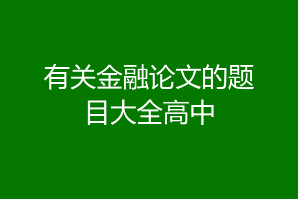 有关金融论文的题目大全高中
