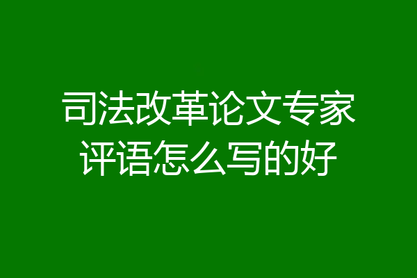 司法改革论文专家评语怎么写的好