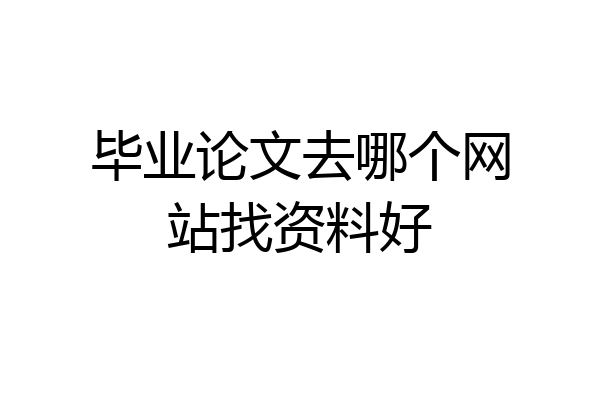 毕业论文去哪个网站找资料好