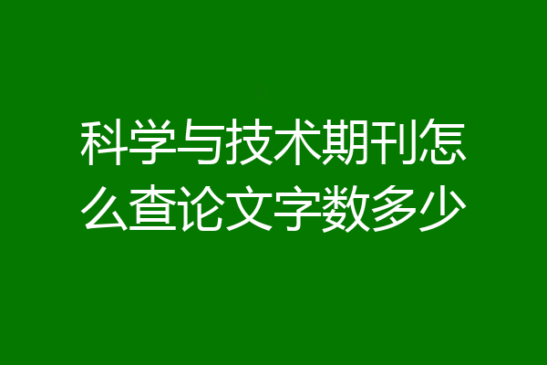 科学与技术期刊怎么查论文字数多少
