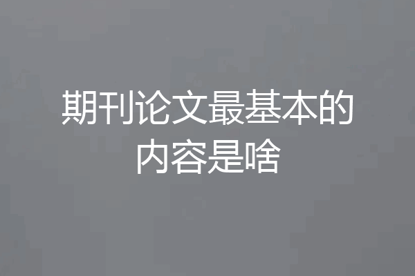 期刊论文最基本的内容是啥