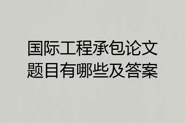 国际工程承包论文题目有哪些及答案