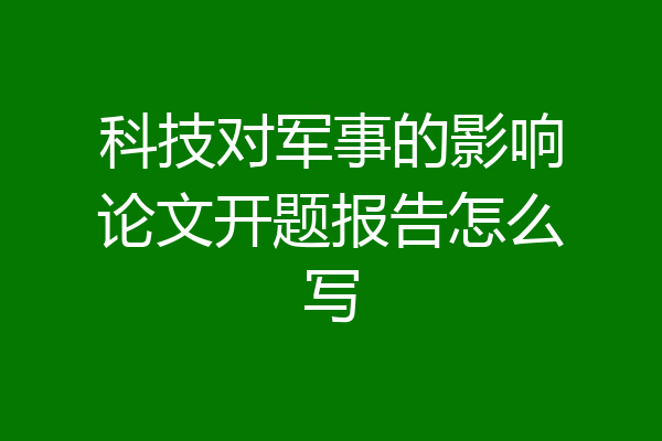 科技对军事的影响论文开题报告怎么写