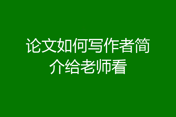 论文如何写作者简介给老师看