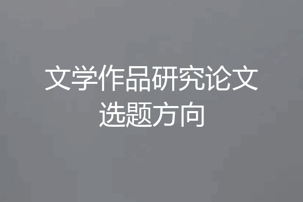 文学作品研究论文选题方向