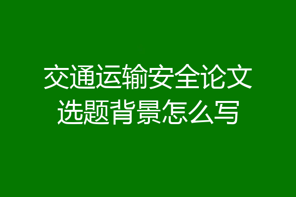 交通运输安全论文选题背景怎么写