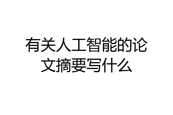 有关人工智能的论文摘要写什么