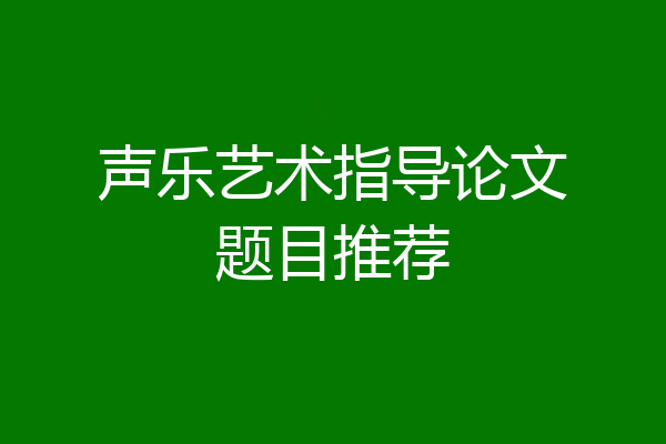 声乐艺术指导论文题目推荐