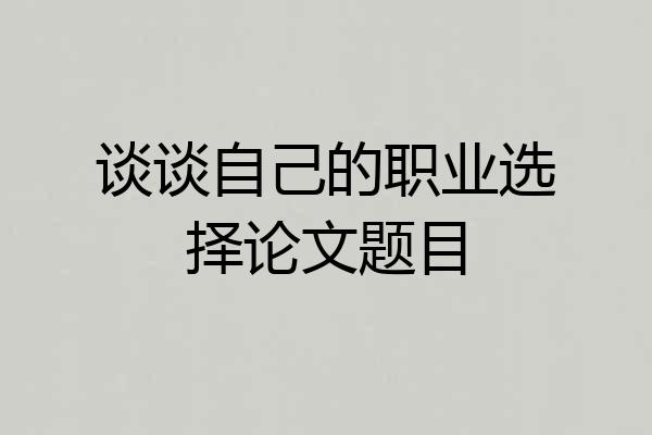 谈谈自己的职业选择论文题目
