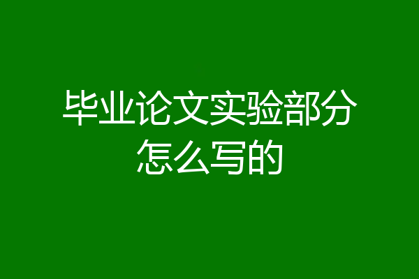 毕业论文实验部分怎么写的