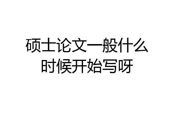 硕士论文一般什么时候开始写呀