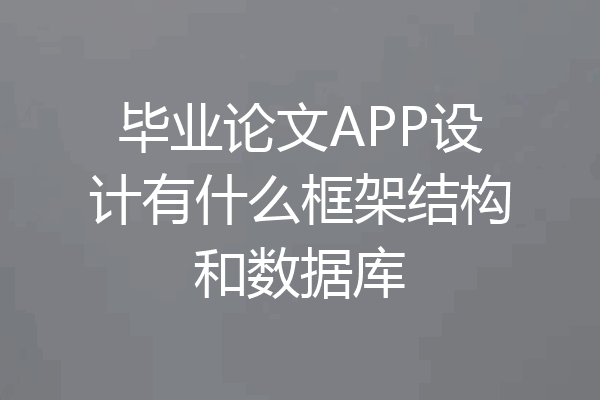 毕业论文APP设计有什么框架结构和数据库