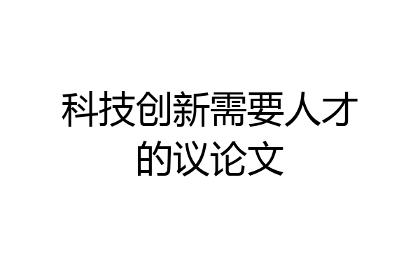 科技创新需要人才的议论文