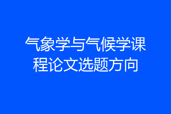 气象学与气候学课程论文选题方向