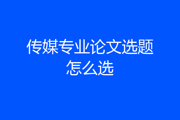 传媒专业论文选题怎么选