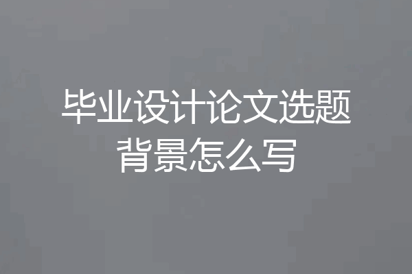 毕业设计论文选题背景怎么写