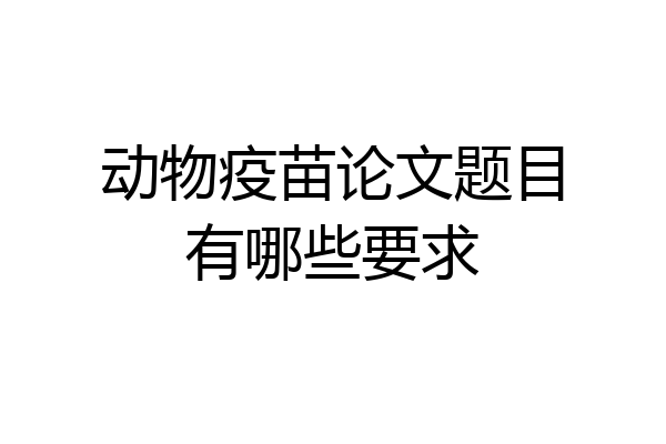 动物疫苗论文题目有哪些要求