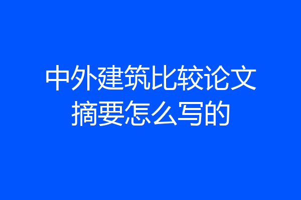 中外建筑比较论文摘要怎么写的