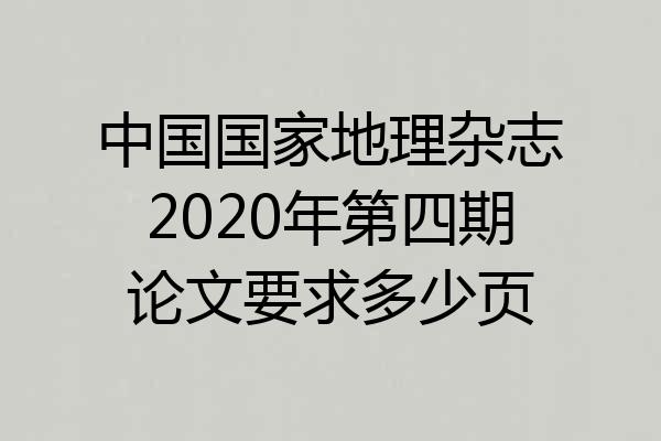 中国国家地理杂志2020年第四期论文要求多少页