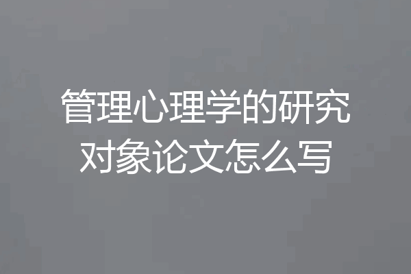 管理心理学的研究对象论文怎么写