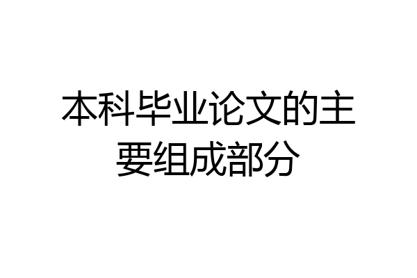 本科毕业论文的主要组成部分