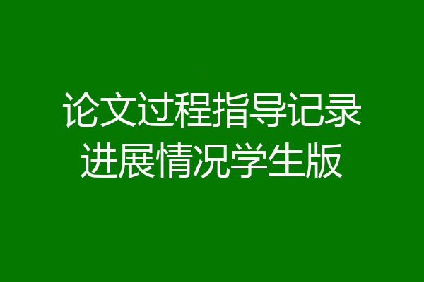 论文过程指导记录进展情况学生版