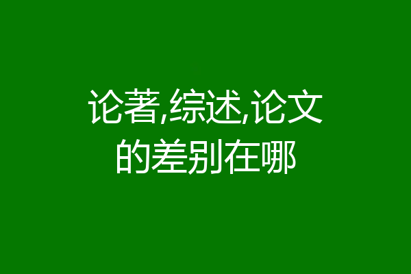 论著,综述,论文的差别在哪