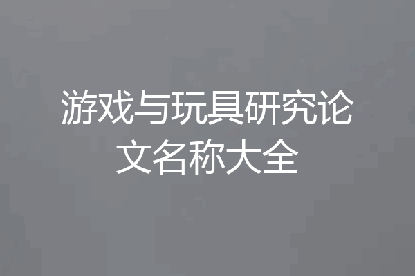 游戏与玩具研究论文名称大全