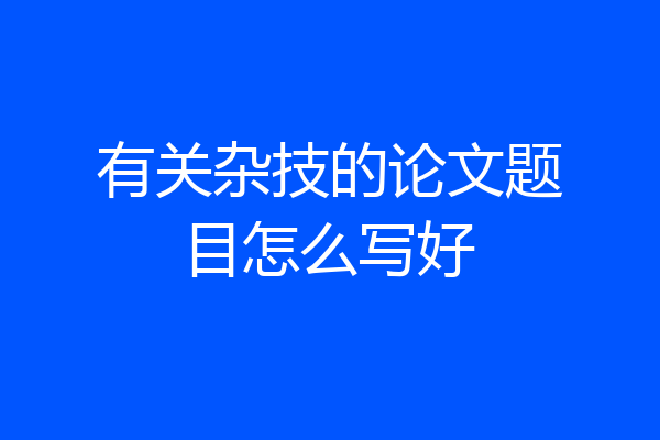 有关杂技的论文题目怎么写好