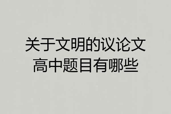 关于文明的议论文高中题目有哪些