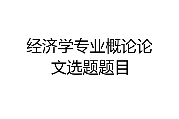 经济学专业概论论文选题题目