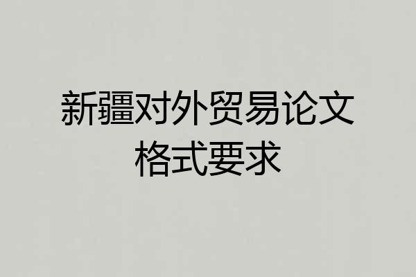 新疆对外贸易论文格式要求