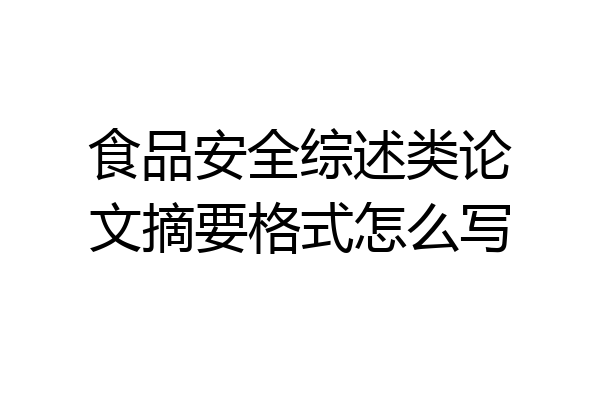 食品安全综述类论文摘要格式怎么写