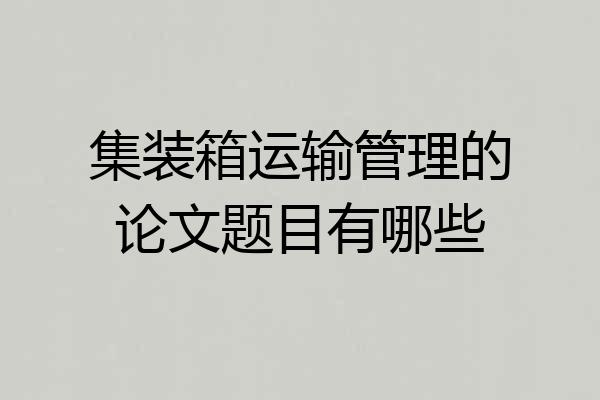 集装箱运输管理的论文题目有哪些