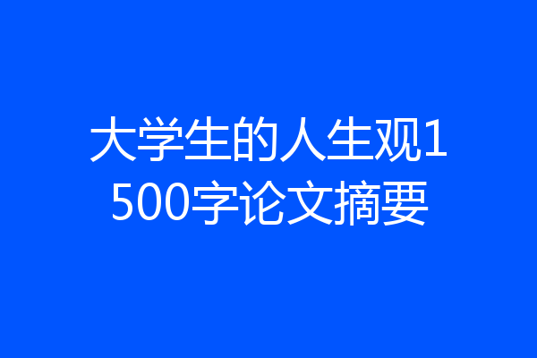 大学生的人生观1500字论文摘要