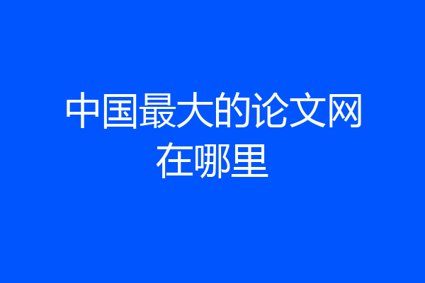 中国最大的论文网在哪里