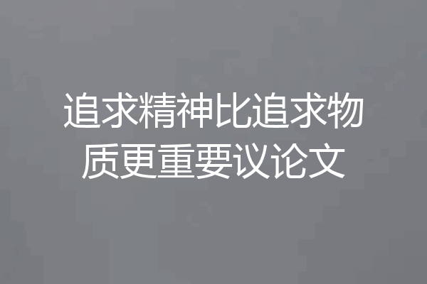 追求精神比追求物质更重要议论文
