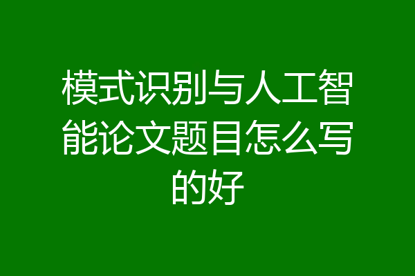 模式识别与人工智能论文题目怎么写的好