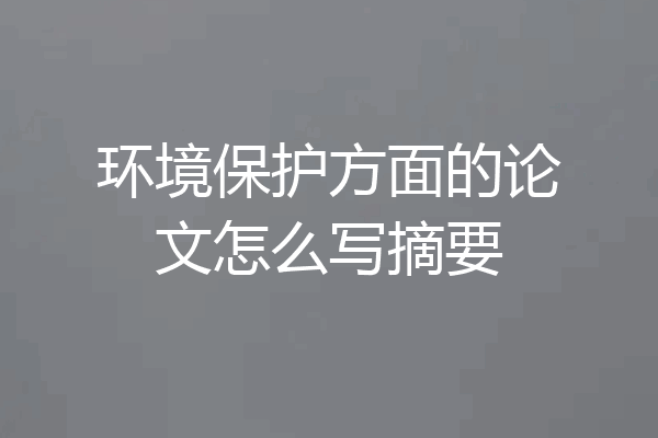 环境保护方面的论文怎么写摘要