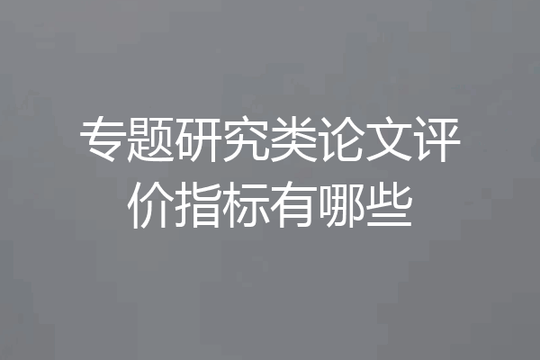 专题研究类论文评价指标有哪些