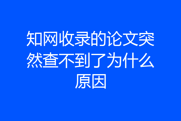 知网收录的论文突然查不到了为什么原因