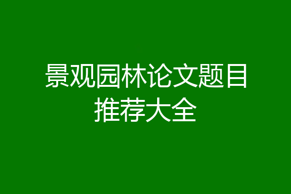 景观园林论文题目推荐大全