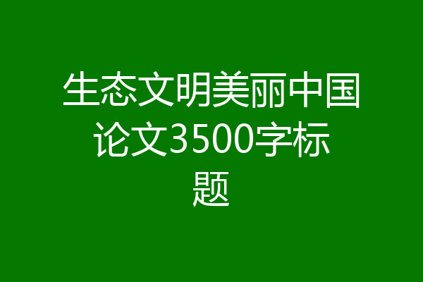 生态文明美丽中国论文3500字标题