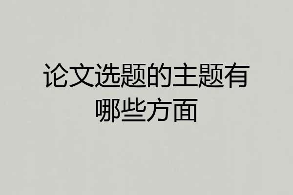 论文选题的主题有哪些方面