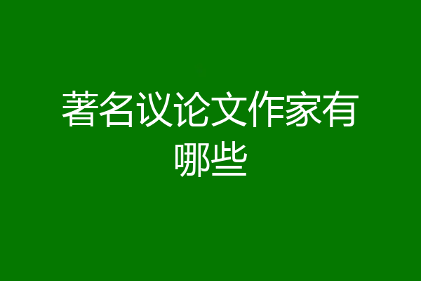 著名议论文作家有哪些