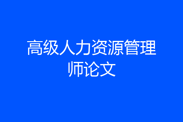 高级人力资源管理师论文