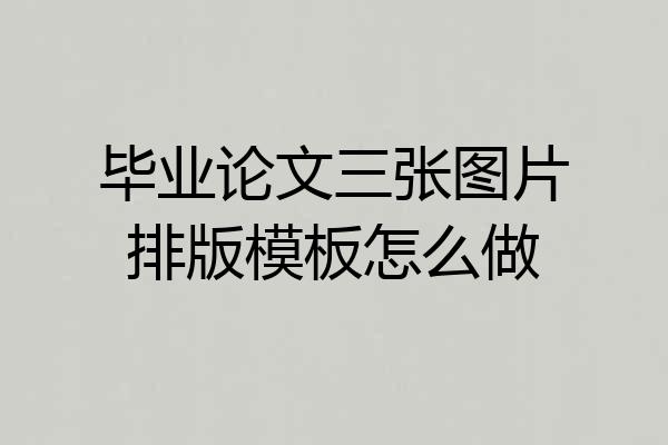 毕业论文三张图片排版模板怎么做