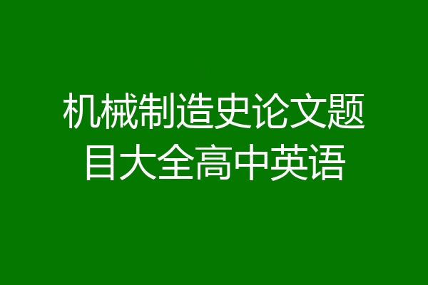 机械制造史论文题目大全高中英语