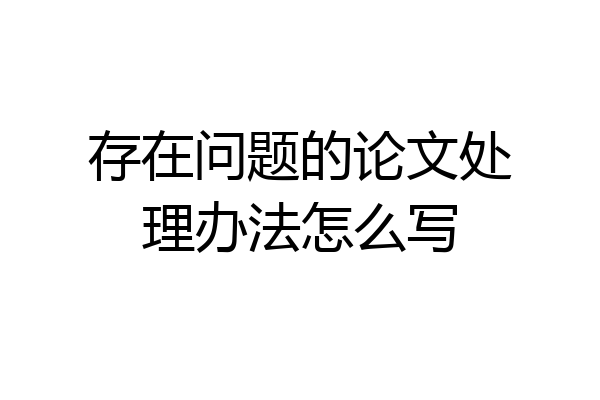 存在问题的论文处理办法怎么写