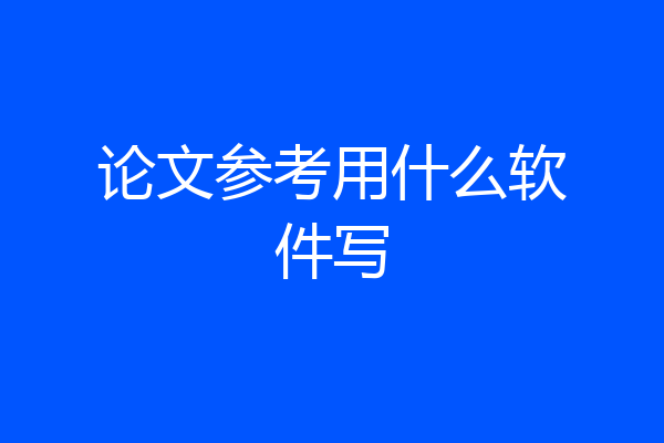论文参考用什么软件写